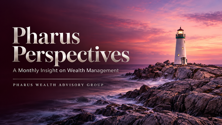 Pharus Perspectives - A Monthly Insight on Wealth Management by Pharus Wealth Advisory Group