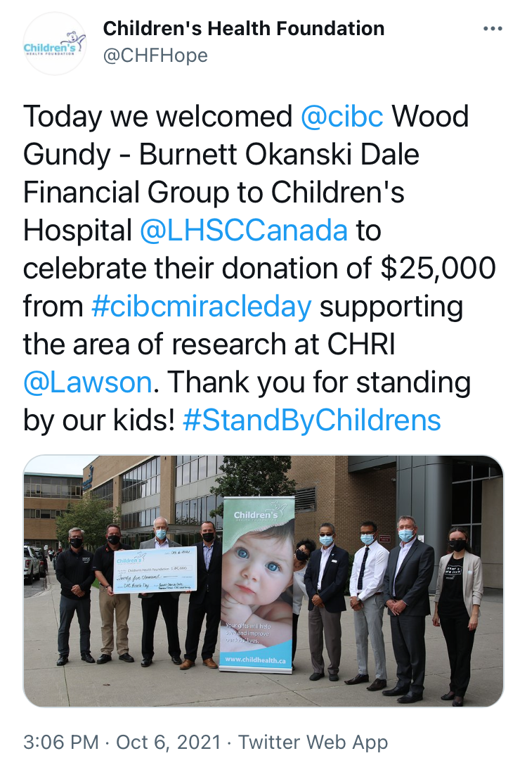 Children's Health Foundation Tweet. Reads: Today we welcomed @cibc Wood Gundy - Burnett Okanski Dale Financial Group to Children's Hospital @LHSCCanada to celebrate their donation of $25,000 from #cibcmiracleday supporting the area of research at CHRI @Lawsom. Thank you for standing by our kids! #StandByChildrens