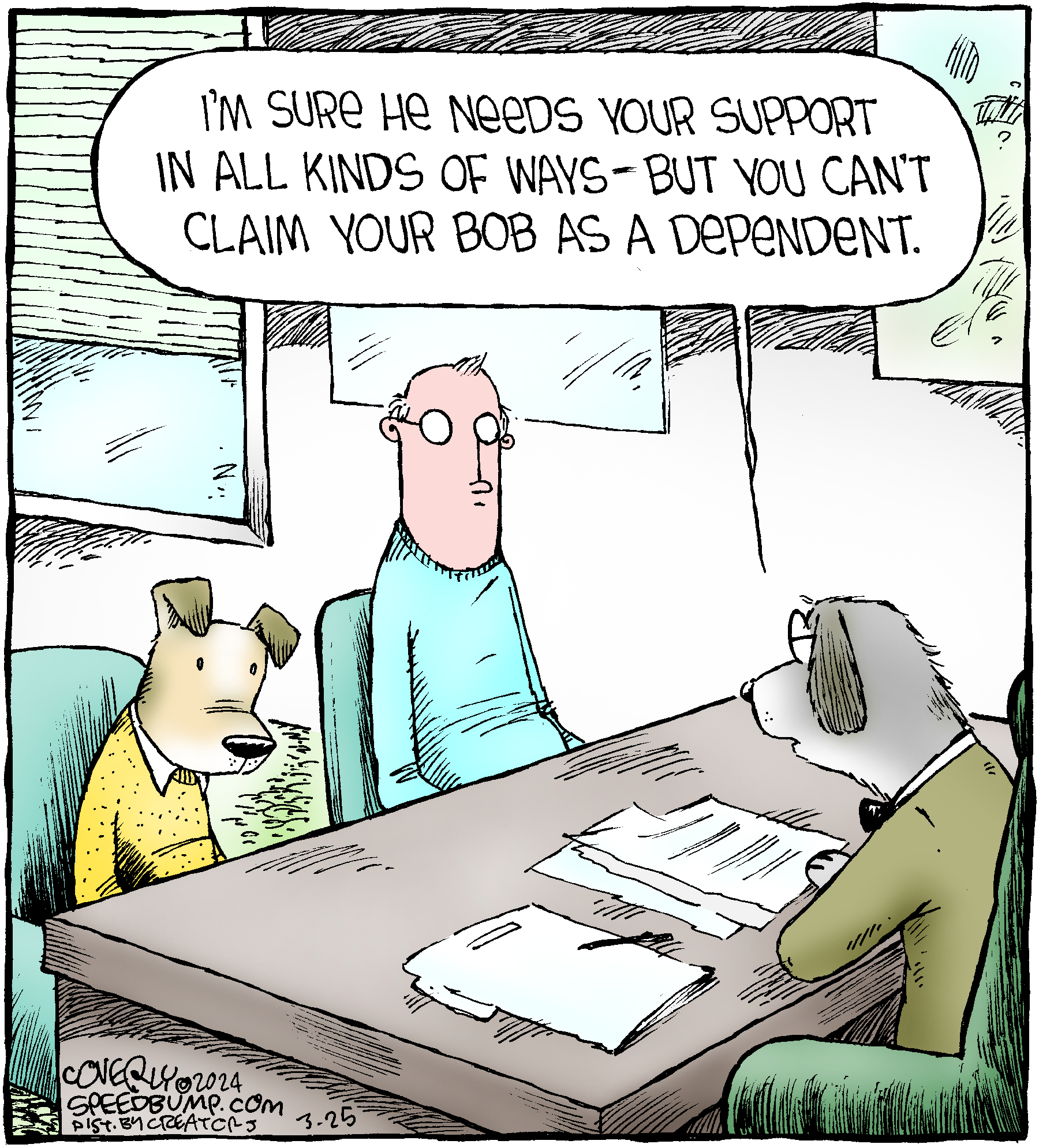 A man and a dog in a sweater sit at a desk across from another dog in a suit jacket. The dog in the suit jacket says "I'm sure he needs your support in all kinds of ways - but you can't claim your Bob as a dependent."