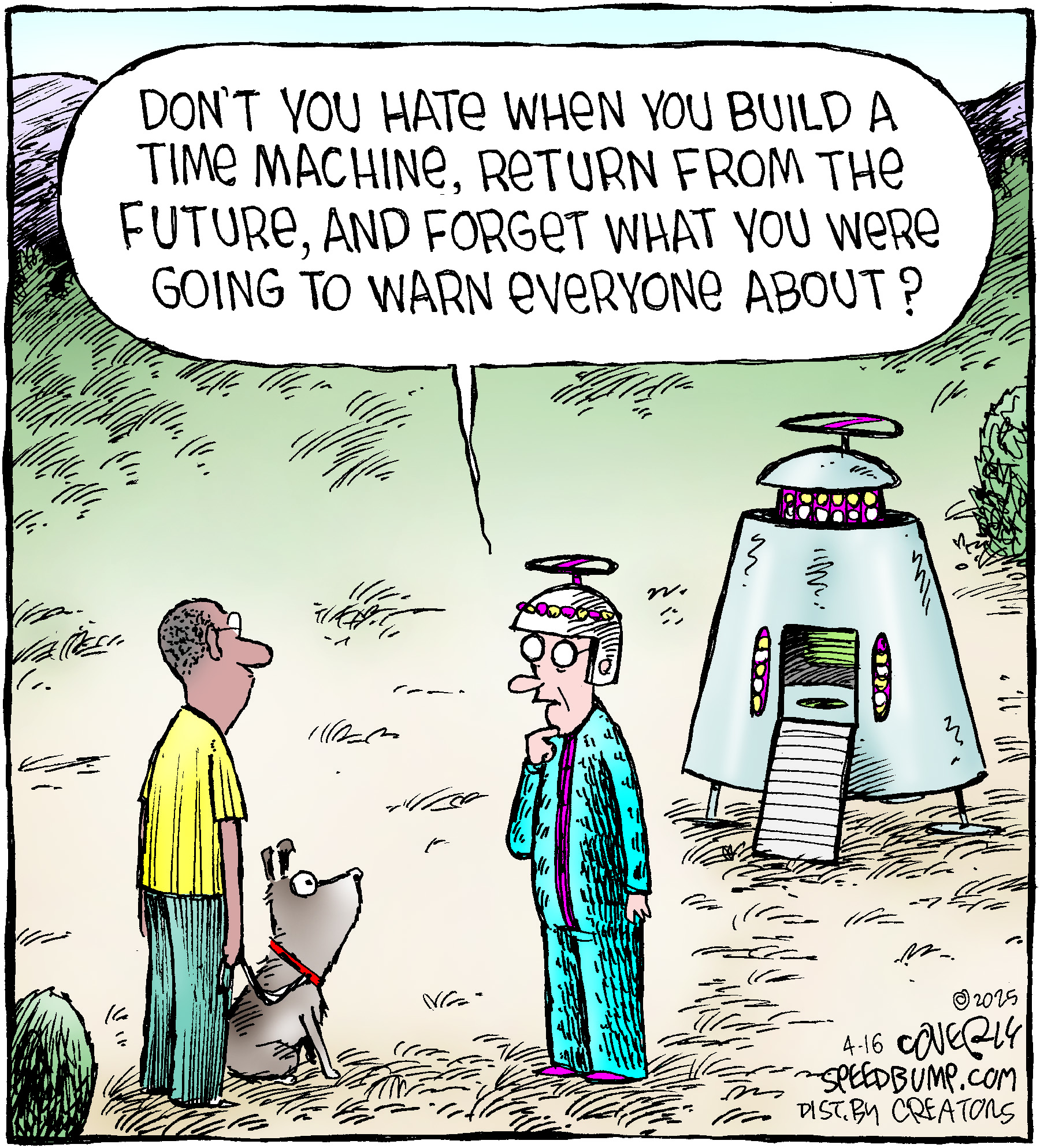 Cartoon of a person and a dog looking at a person who just came out of a time machine. Text reads: 'Don't you hate it when you build a time machine, return from the future, and forget what you were going to warn everyone about?'